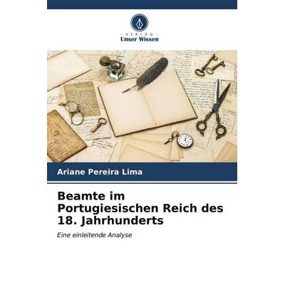 Beamte im Portugiesischen Reich des 18. Jahrhunderts, Taschenbuch von Ariane Pereira Lima, Verlag Unser Wissen, 978-620-6-97563-2