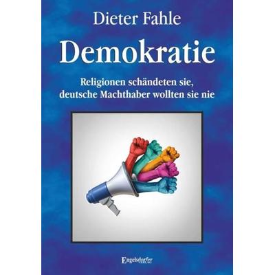 Demokratie - Religionen schändeten sie, deutsche Machthaber wollten sie nie, Taschenbuch von Dieter Fahle, Engelsdorfer Verlag, 978-3-96940-032-6