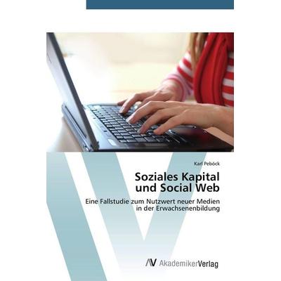 Soziales Kapital und Social Web, Taschenbuch von Karl Peböck, AV Akademikerverlag, 978-3-639-67640-2