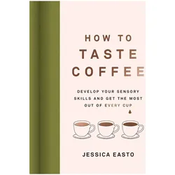How to Taste Coffee, Ratgeber von Jessica Easto
