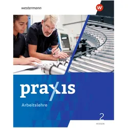 Praxis Arbeitslehre 2. Schülerband. Für Hessen, Schulbücher von Ute Herrmann-Glöckle, Michael Koch, Stephan Friebel-Piechotta, Lea Schneider, Sandra Kaps, Nehle Mintner, Rebecca Lembke, Julia von Walcke-Schuldt, Catharina Schmitt, Tina Fletemeyer, Kathrin Auer, Lea Josephine Schneider