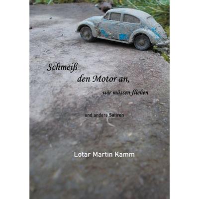 Schmeiß den Motor an, wir müssen fliehen, Taschenbuch von Lotar Martin Kamm, BoD – Books on Demand, 978-3-7557-5667-5