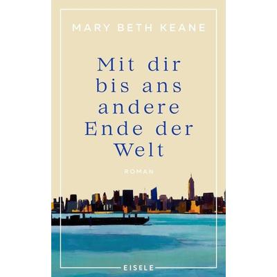 Mit dir bis ans andere Ende der Welt, Gebundene Ausgabe von Mary Beth Keane, Eisele Verlag