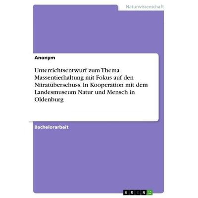 Unterrichtsentwurf zum Thema Massentierhaltung mit Fokus auf den Nitratüberschuss. In Kooperation mit dem Landesmuseum Natur und Mensch in Oldenburg,