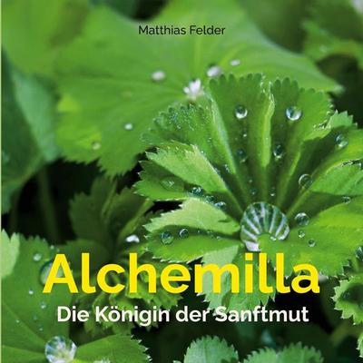 Alchemilla, Taschenbuch von Matthias Felder, BoD – Books on Demand, 978-3-7562-2346-6