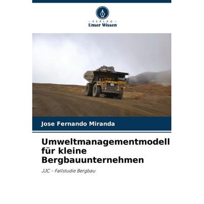 Umweltmanagementmodell für kleine Bergbauunternehmen, Taschenbuch von José Fernando Miranda, Verlag Unser Wissen, 978-620-7-18667-9
