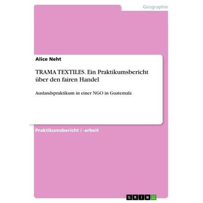 TRAMA TEXTILES. Ein Praktikumsbericht über den fairen Handel, Taschenbuch von Alice Neht, GRIN, 978-3-656-63767-7
