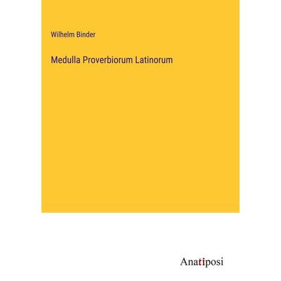 Medulla Proverbiorum Latinorum, Gebundene Ausgabe von Wilhelm Binder, Anatiposi Verlag, 978-3-382-00111-7