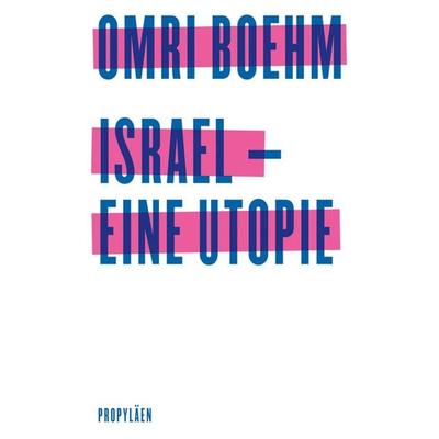 Israel - eine Utopie, Gebundene Ausgabe von Omri Boehm, Propyläen