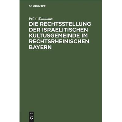 Die Rechtsstellung der israelitischen Kultusgemeinde im rechtsrheinischen Bayern, Gebundene Ausgabe von Fritz Wahlhaus, De Gruyter Mouton,