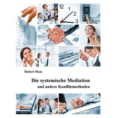 Die systemische Mediation, Gebundene Ausgabe von Robert Haas, BoD – Books on Demand, 978-3-8423-0663-9