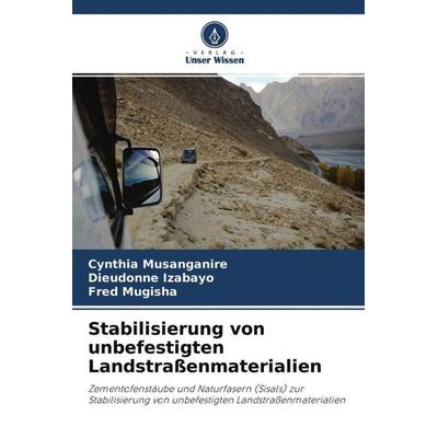 Stabilisierung von unbefestigten Landstraßenmaterialien, Taschenbuch von Cynthia Musanganire,Dieudonne Izabayo,Fred Mugisha, Verlag Unser Wissen,