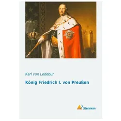 König Friedrich I. von Preussen, Biografien von Karl von Ledebur