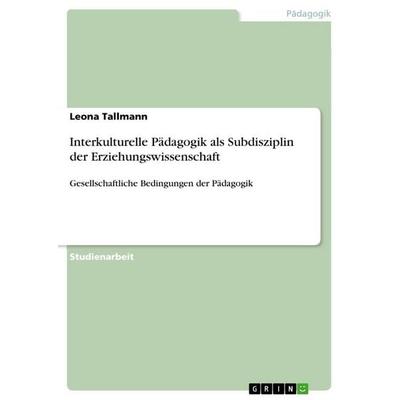 Interkulturelle Pädagogik als Subdisziplin der Erziehungswissenschaft, Taschenbuch von Leona Tallmann, GRIN, 978-3-389-11510-7