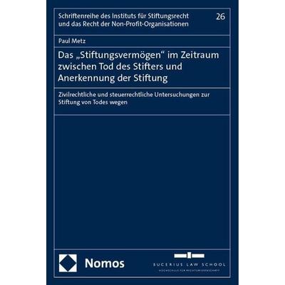 Das „Stiftungsvermögen' im Zeitraum zwischen Tod des Stifters und Anerkennung der Stiftung, Taschenbuch von Paul Metz, Nomos, 978-3-7560-1702-7