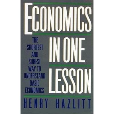 Economics in One Lesson: The Shortest and Surest Way to Understand Basic Economics - Henry Hazlitt, 9781433272462