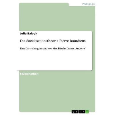 Die Sozialisationstheorie Pierre Bourdieus, Taschenbuch von Julia Balogh, GRIN, 978-3-656-00527-8