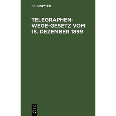 Telegraphenwege-Gesetz vom 18. Dezember 1899, Gebundene Ausgabe von , De Gruyter, 978-3-11-238903-4