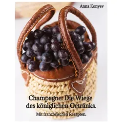 Champagne: Die Wiege des königlichen Getränks., Ratgeber von Anna Konyev