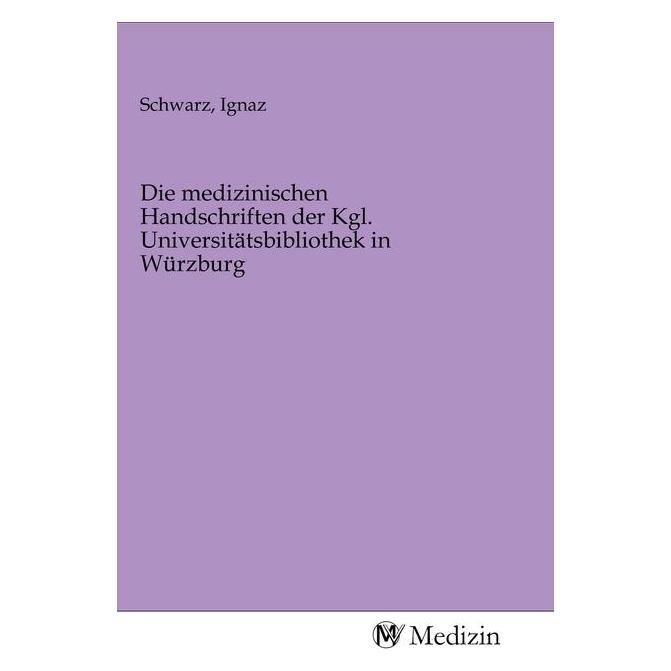 MV-Medizin Die medizinischen Handschriften der Kgl. Universitätsbibliothek in Würzburg (Ignaz Schwarz, 2020) (56149047)