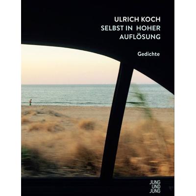 Selbst in hoher Auflösung, Gebundene Ausgabe von Ulrich Koch, Jung u. Jung, 978-3-99027-098-1