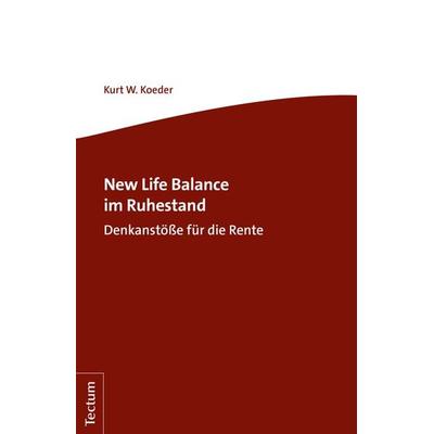 New Life Balance im Ruhestand, Taschenbuch von Kurt W. Koeder, Tectum Wissenschaftsverlag, 978-3-8288-4562-6