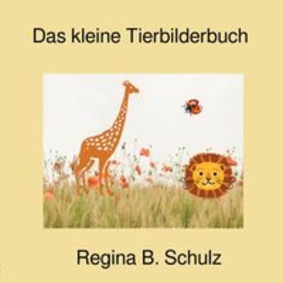 Das kleine Tierbilderbuch, Taschenbuch von Regina Schulz, Epubli, 978-3-7502-6943-9