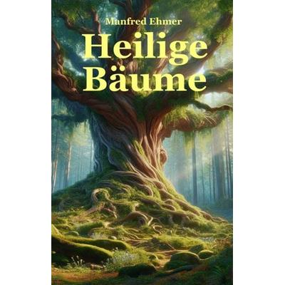 Heilige Bäume, Gebundene Ausgabe von Manfred Ehmer, Tredition, 978-3-347-49394-0