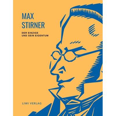 Max Stirner: Der Einzige und sein Eigentum. Vollständige Neuausgabe., Taschenbuch von Max Stirner, Liwi Literatur- Und Wissenschaftsverlag,