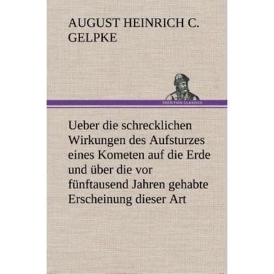 Ueber die schrecklichen Wirkungen des Aufsturzes eines Kometen auf die Erde und über die vor fünftausend Jahren gehabte Erscheinung dieser Art,