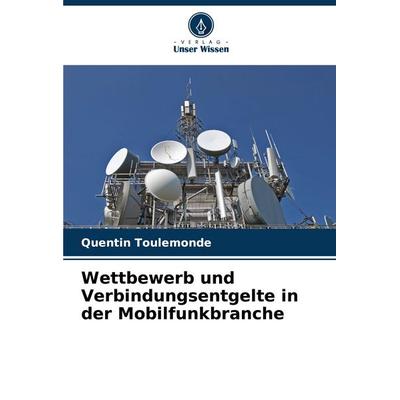 Wettbewerb und Verbindungsentgelte in der Mobilfunkbranche, Taschenbuch von Quentin Toulemonde, Verlag Unser Wissen, 978-620-8-58058-2