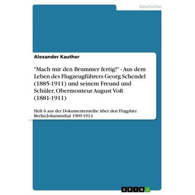 'Mach mir den Brummer fertig!' - Aus dem Leben des Flugzeugführers Georg Schendel (1885-1911) und seinem Freund und Schüler, Obermonteur August Voß