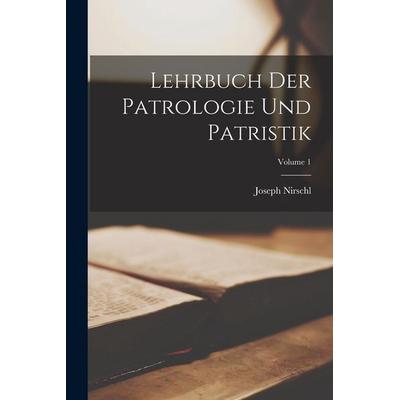 Lehrbuch Der Patrologie Und Patristik; Volume 1, Taschenbuch von Joseph Nirschl, Legare Street Press, 978-1-01-909190-6