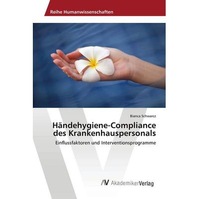 Händehygiene-Compliance des Krankenhauspersonals, Taschenbuch von Bianca Schwarcz, AV Akademikerverlag, 978-3-639-48659-9