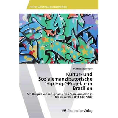 Kultur- und Sozialemanzipatorische 'Hip Hop'-Projekte in Brasilien, Taschenbuch von Mathias Augdoppler, AV Akademikerverlag, 978-3-639-72371-7