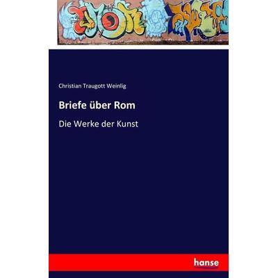 Briefe über Rom, Taschenbuch von Christian Traugott Weinlig, Hansebooks, 978-3-7411-6964-9