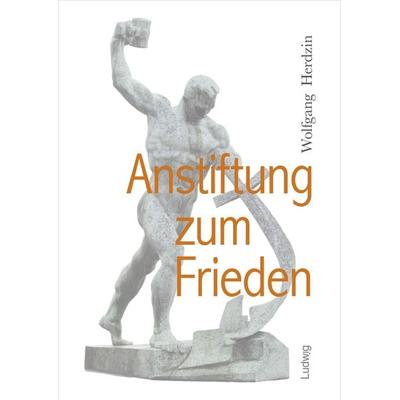 Anstiftung zum Frieden, Gebundene Ausgabe von Wolfgang Herdzin, Verlag Ludwig, 978-3-86935-481-1