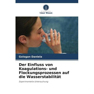 Der Einfluss von Koagulations- und Flockungsprozessen auf die Wasserstabilität, Taschenbuch von Gologan Daniela, Verlag Unser Wissen