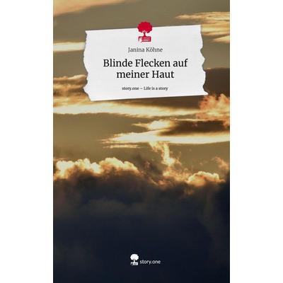 Blinde Flecken auf meiner Haut. Life is a Story - story.one, Gebundene Ausgabe von Janina Köhne, Storylution, 978-3-7115-6173-2