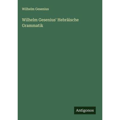 Wilhelm Gesenius' Hebräische Grammatik, Gebundene Ausgabe von Wilhelm Gesenius, Antigonos Verlag, 978-3-386-75614-3