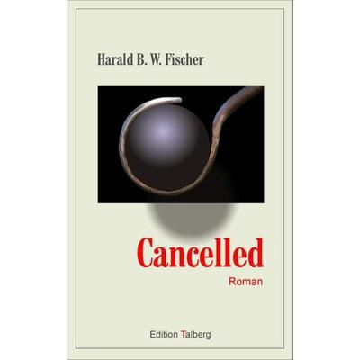 Cancelled, Taschenbuch von Harald B.W. Fischer, Edition Talberg, 978-3-9813473-9-5
