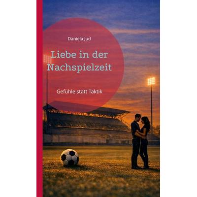 Liebe in der Nachspielzeit, Taschenbuch von Daniela Jud, BoD – Books on Demand, 978-3-695-72985-2
