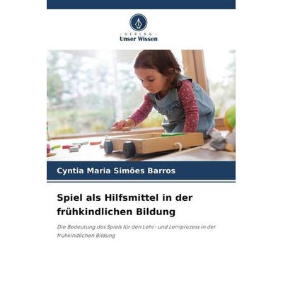 Spiel als Hilfsmittel in der frühkindlichen Bildung, Taschenbuch von Cyntia Maria Simões Barros, Verlag Unser Wissen, 978-620-5-79385-5