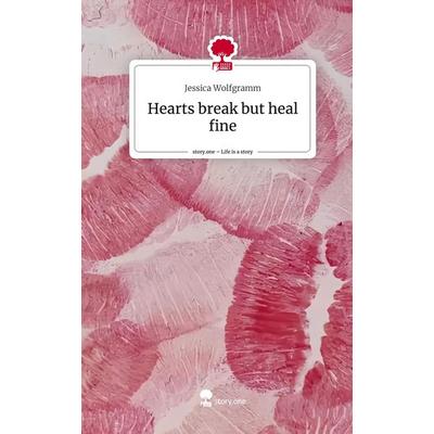 Hearts break but heal fine. Life is a Story - story.one, Gebundene Ausgabe von Jessica Wolfgramm, Storylution, 978-3-7115-6392-7
