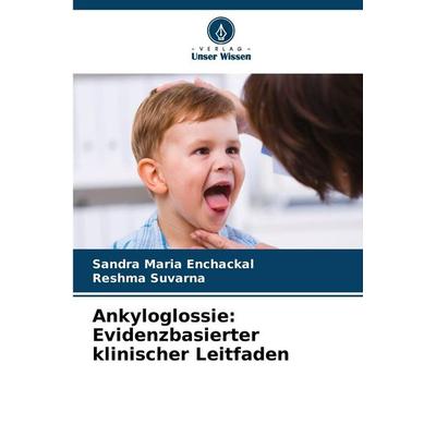 Ankyloglossie: Evidenzbasierter klinischer Leitfaden, Taschenbuch von Sandra Maria Enchackal,Reshma Suvarna, Verlag Unser Wissen, 978-620-9-25246-4