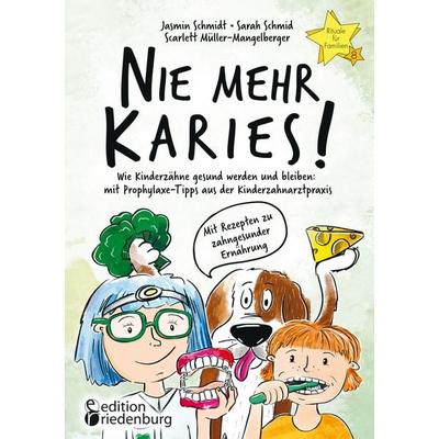 Nie mehr Karies! Wie Kinderzähne gesund werden und bleiben: mit Prophylaxe-Tipps aus der Kinderzahnarztpraxis und ausführlichem Rezepte-Teil zu