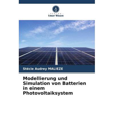 Modellierung und Simulation von Batterien in einem Photovoltaiksystem, Taschenbuch von Stécie Audrey Malieze, Verlag Unser Wissen, 978-620-5-38709-2