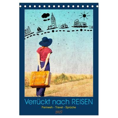 Verrückt nach REISEN Fernweh - Travel - Sprüche (Tischkalender 2027 DIN A5 hoch), CALVENDO Monatskalender