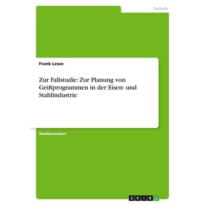 Zur Fallstudie: Zur Planung von Geißprogrammen in der Eisen- und Stahlindustrie, Taschenbuch von Frank Lewe, GRIN, 978-3-640-12370-4