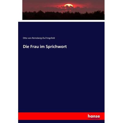 Die Frau im Sprichwort, Taschenbuch von Otto Reinsberg-Du¿ringsfeld, Hansebooks, 978-3-7434-6003-4